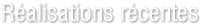 Réalisations récentes